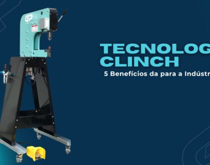 5 Benefícios da Tecnologia Clinch para a Indústria